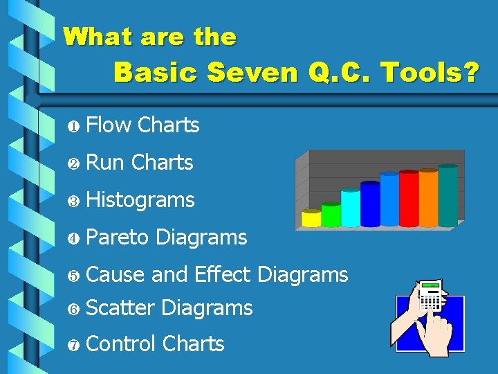 What are the Basic Seven Q. C. Tools? ¶ Flow Charts · Run Charts