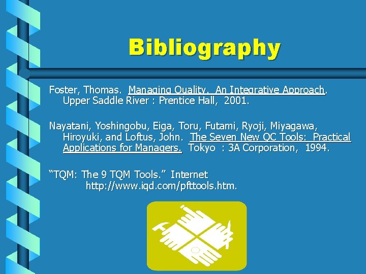 Bibliography Foster, Thomas. Managing Quality. An Integrative Approach. Upper Saddle River : Prentice Hall,