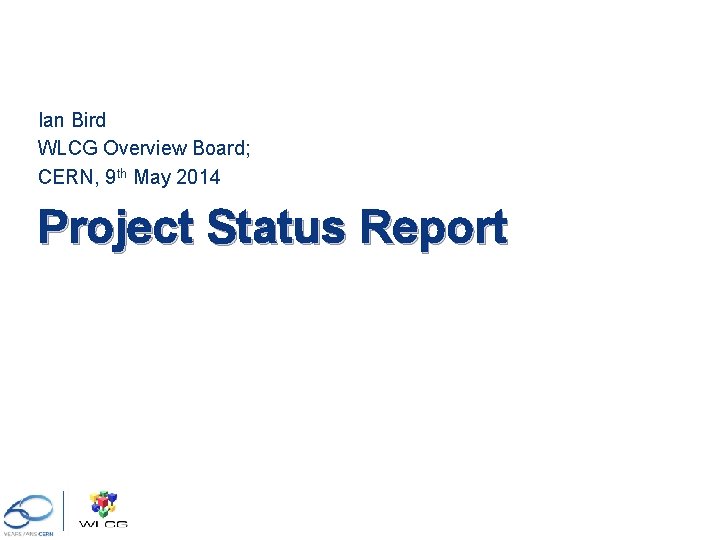 Ian Bird WLCG Overview Board; CERN, 9 th May 2014 Project Status Report 