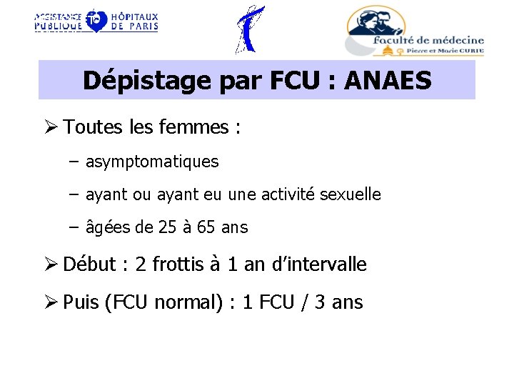 DEPISTAGE ET DIAGNOSTIC Dépistage par FCU : ANAES Ø Toutes les femmes : –