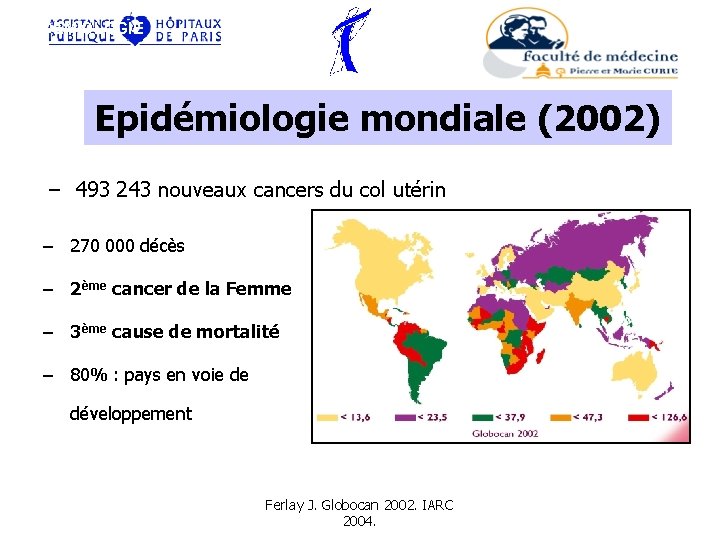 EPIDEMIOLOGIE Epidémiologie mondiale (2002) – 493 243 nouveaux cancers du col utérin – 270