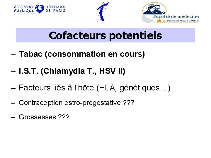 EPIDEMIOLOGIE Cofacteurs potentiels – Tabac (consommation en cours) – I. S. T. (Chlamydia T.