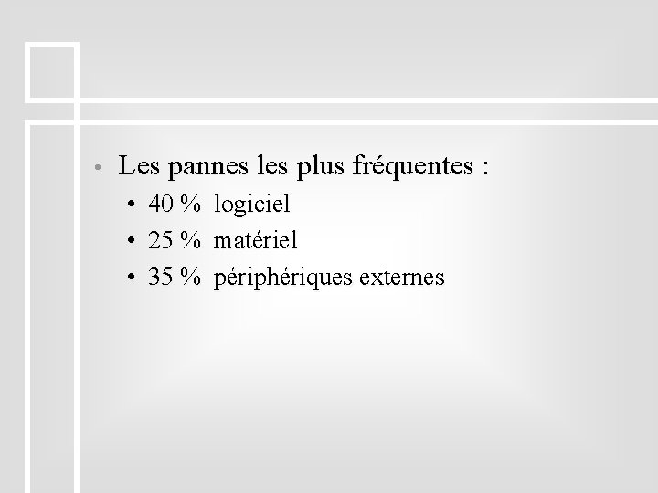  • Les pannes les plus fréquentes : • • • 40 % logiciel