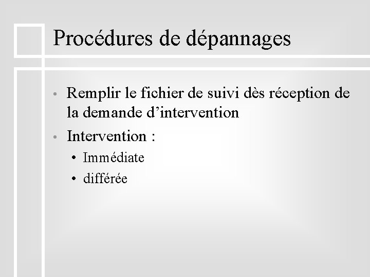 Procédures de dépannages • • Remplir le fichier de suivi dès réception de la