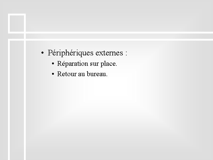  • Périphériques externes : • Réparation sur place. • Retour au bureau. 