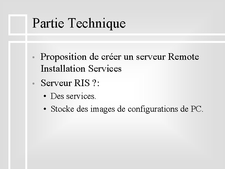 Partie Technique • • Proposition de créer un serveur Remote Installation Services Serveur RIS