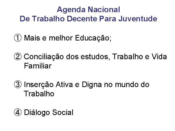 Agenda Nacional De Trabalho Decente Para Juventude ① Mais e melhor Educação; ② Conciliação