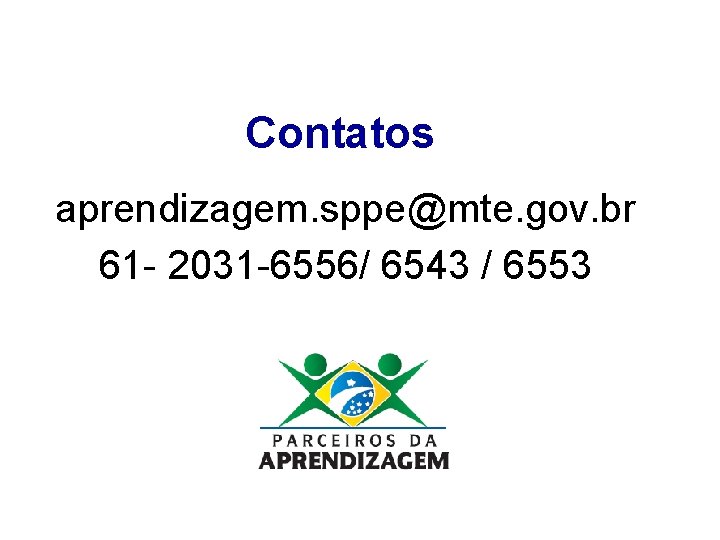 Contatos aprendizagem. sppe@mte. gov. br 61 - 2031 -6556/ 6543 / 6553 