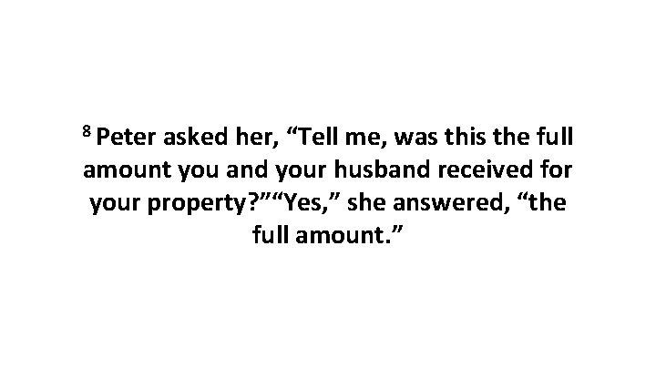8 Peter asked her, “Tell me, was this the full amount you and your