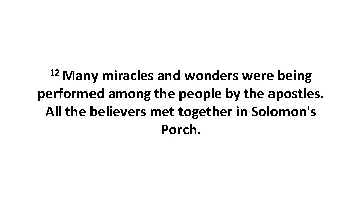 12 Many miracles and wonders were being performed among the people by the apostles.