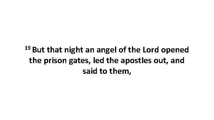 19 But that night an angel of the Lord opened the prison gates, led