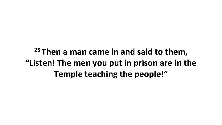 25 Then a man came in and said to them, “Listen! The men you