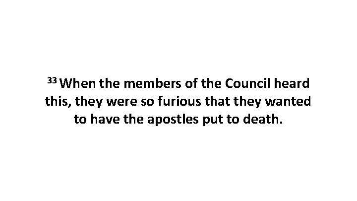 33 When the members of the Council heard this, they were so furious that