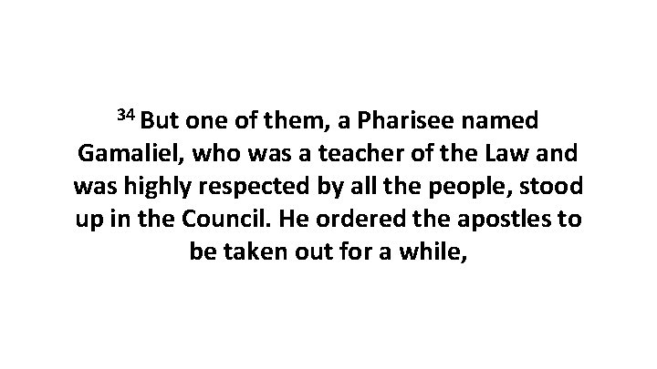 34 But one of them, a Pharisee named Gamaliel, who was a teacher of