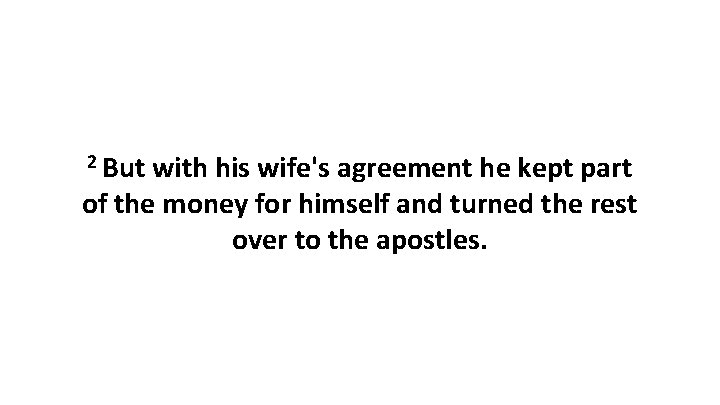 2 But with his wife's agreement he kept part of the money for himself