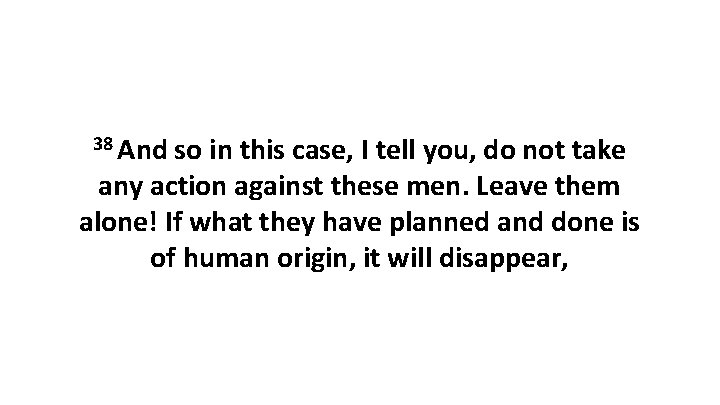 38 And so in this case, I tell you, do not take any action