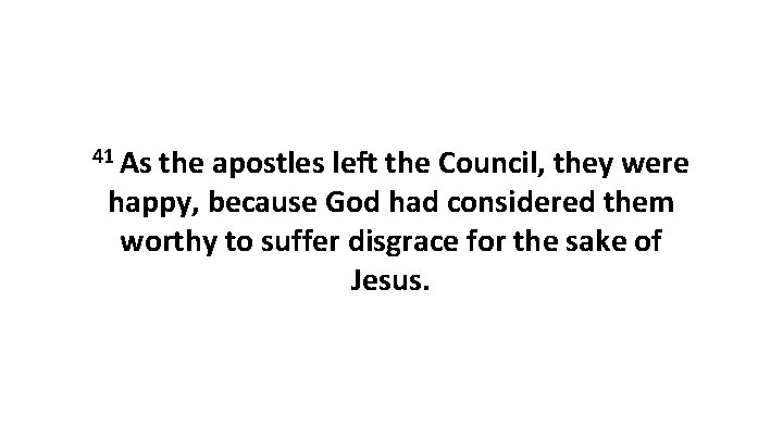 41 As the apostles left the Council, they were happy, because God had considered