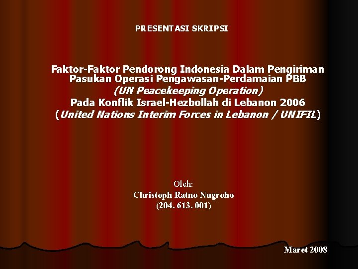 PRESENTASI SKRIPSI Faktor-Faktor Pendorong Indonesia Dalam Pengiriman Pasukan Operasi Pengawasan-Perdamaian PBB (UN Peacekeeping Operation)