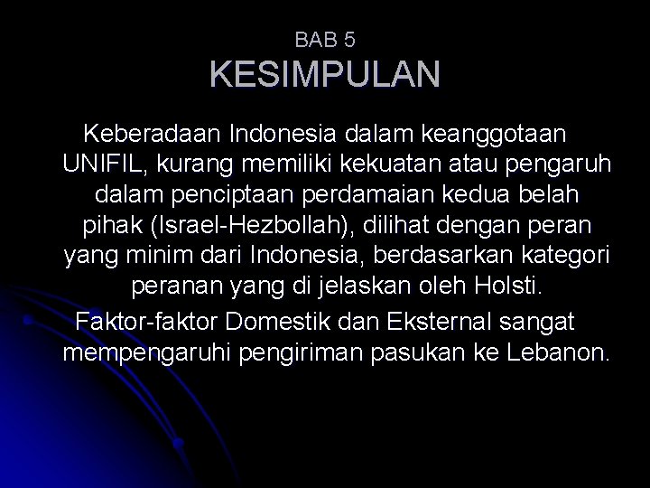 BAB 5 KESIMPULAN Keberadaan Indonesia dalam keanggotaan UNIFIL, kurang memiliki kekuatan atau pengaruh dalam