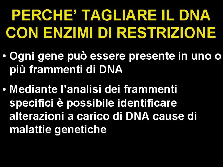 PERCHE’ TAGLIARE IL DNA CON ENZIMI DI RESTRIZIONE • Ogni gene può essere presente