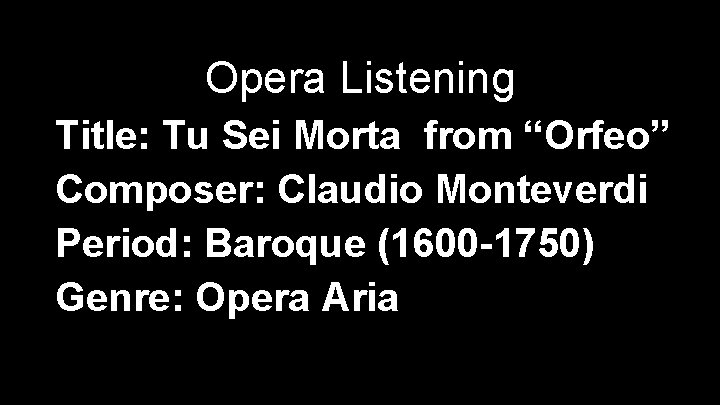 Opera Listening Title: Tu Sei Morta from “Orfeo” Composer: Claudio Monteverdi Period: Baroque (1600