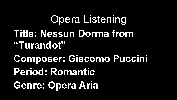Opera Listening Title: Nessun Dorma from “Turandot” Composer: Giacomo Puccini Period: Romantic Genre: Opera