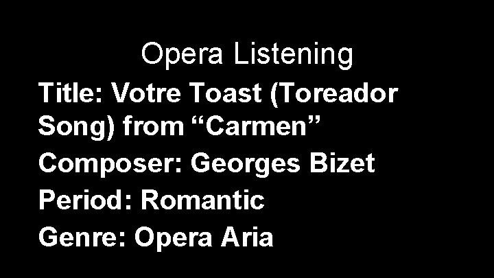 Opera Listening Title: Votre Toast (Toreador Song) from “Carmen” Composer: Georges Bizet Period: Romantic