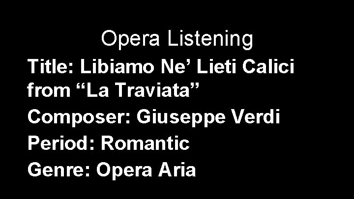 Opera Listening Title: Libiamo Ne’ Lieti Calici from “La Traviata” Composer: Giuseppe Verdi Period:
