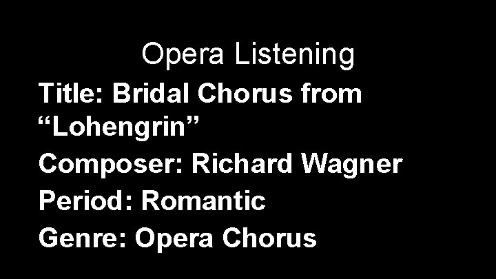Opera Listening Title: Bridal Chorus from “Lohengrin” Composer: Richard Wagner Period: Romantic Genre: Opera