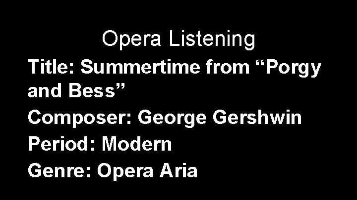 Opera Listening Title: Summertime from “Porgy and Bess” Composer: George Gershwin Period: Modern Genre:
