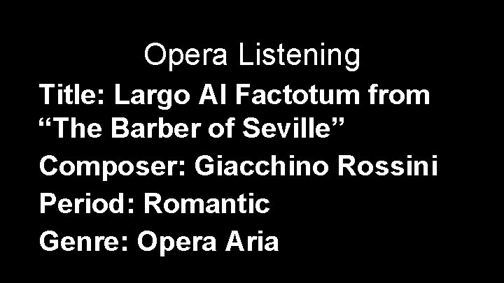 Opera Listening Title: Largo Al Factotum from “The Barber of Seville” Composer: Giacchino Rossini