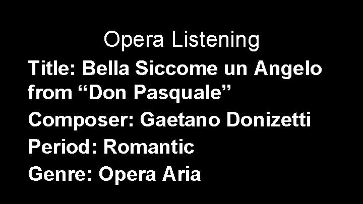Opera Listening Title: Bella Siccome un Angelo from “Don Pasquale” Composer: Gaetano Donizetti Period: