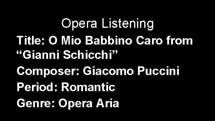 Opera Listening Title: O Mio Babbino Caro from “Gianni Schicchi” Composer: Giacomo Puccini Period: