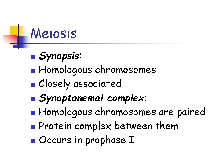 Meiosis n n n n Synapsis: Homologous chromosomes Closely associated Synaptonemal complex: Homologous chromosomes