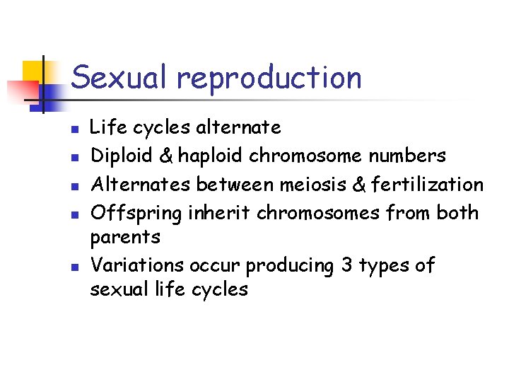 Sexual reproduction n n Life cycles alternate Diploid & haploid chromosome numbers Alternates between