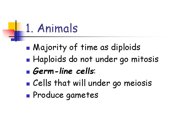 1. Animals n n n Majority of time as diploids Haploids do not under