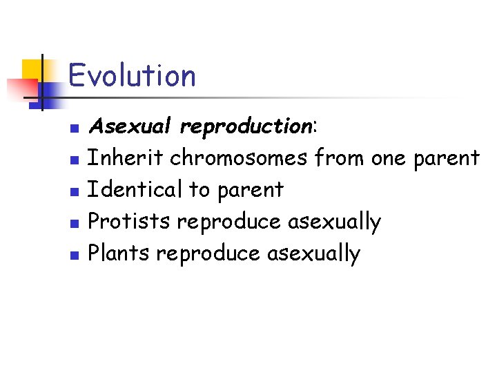 Evolution n n Asexual reproduction: Inherit chromosomes from one parent Identical to parent Protists
