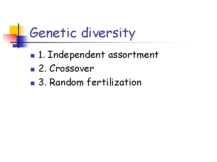 Genetic diversity n n n 1. Independent assortment 2. Crossover 3. Random fertilization 