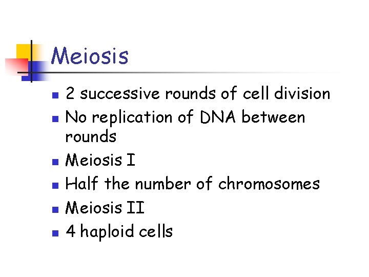 Meiosis n n n 2 successive rounds of cell division No replication of DNA