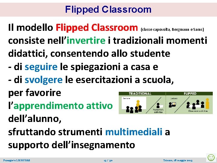 Flipped Classroom Il modello Flipped Classroom consiste nell’invertire i tradizionali momenti didattici, consentendo allo