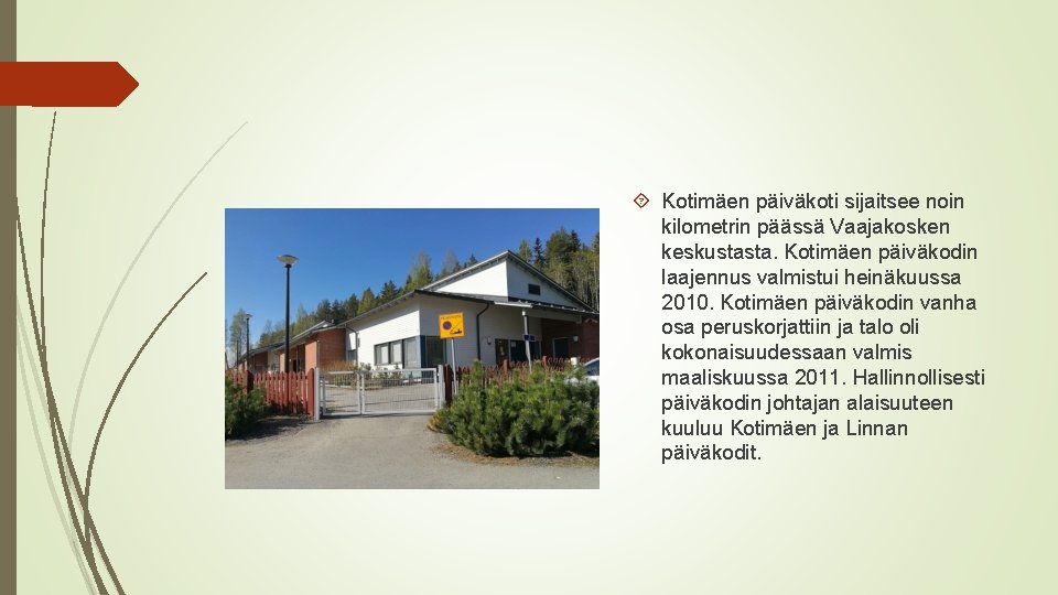  Kotimäen päiväkoti sijaitsee noin kilometrin päässä Vaajakosken keskustasta. Kotimäen päiväkodin laajennus valmistui heinäkuussa