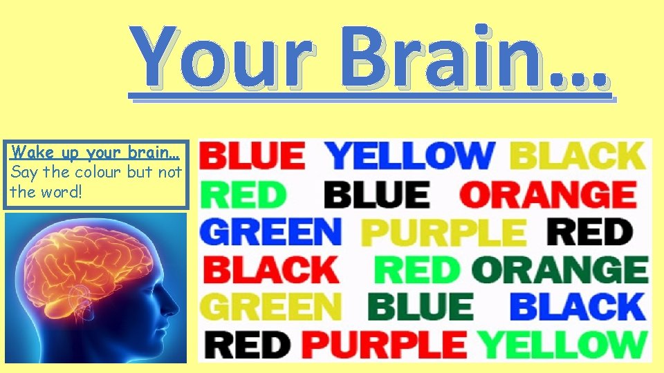 Your Brain… Wake up your brain… Say the colour but not the word! 