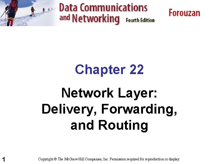 Chapter 22 Network Layer: Delivery, Forwarding, and Routing 1 Copyright © The Mc. Graw-Hill