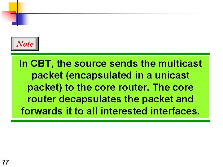 Note In CBT, the source sends the multicast packet (encapsulated in a unicast packet)