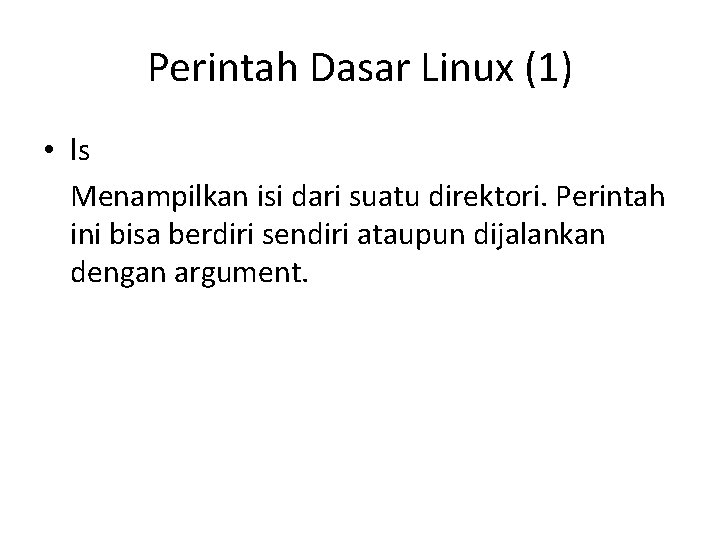 Perintah Dasar Linux (1) • ls Menampilkan isi dari suatu direktori. Perintah ini bisa