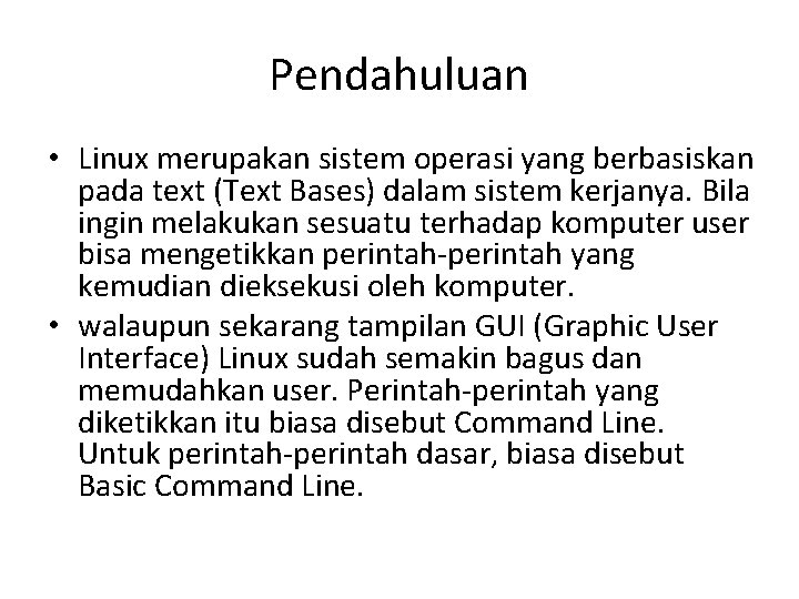Pendahuluan • Linux merupakan sistem operasi yang berbasiskan pada text (Text Bases) dalam sistem