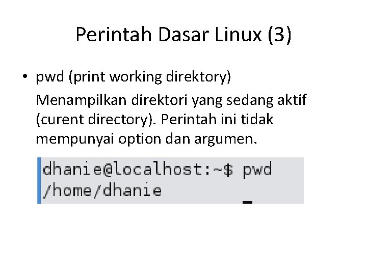 Perintah Dasar Linux (3) • pwd (print working direktory) Menampilkan direktori yang sedang aktif