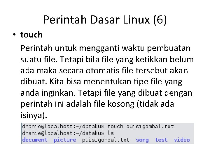 Perintah Dasar Linux (6) • touch Perintah untuk mengganti waktu pembuatan suatu file. Tetapi