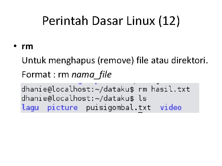 Perintah Dasar Linux (12) • rm Untuk menghapus (remove) file atau direktori. Format :