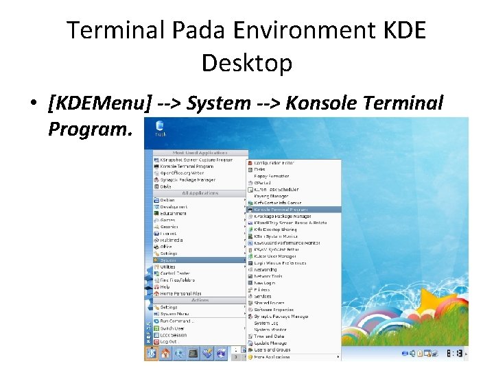 Terminal Pada Environment KDE Desktop • [KDEMenu] --> System --> Konsole Terminal Program. 